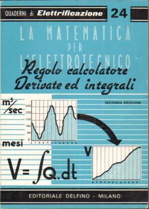 LA MATEMATICA PER L’ELETTROTECNICO. Regolo calcolatore Derivate ed integrali di Alberto Bandini Buti ed. Delfino