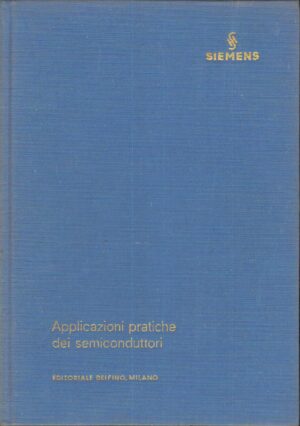Applicazioni pratiche dei semiconduttori di Gelder e Hirschmann - Siemens ed. Delfino
