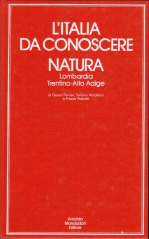 L'ITALIA DA CONOSCERE NATURA Lombardia Trentino - Alto Adige di Farneti, Malatesta e Pedrotti ed. Mondadori
