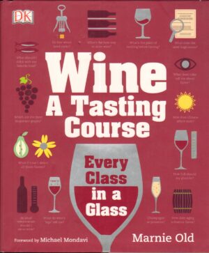 Wine A Tasting Course. Every Class in a Glass di Old, Marnie - Libro in Inglese ed. Dk Pub