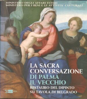 La Sacra Conversazione di Palma il Vecchio. Restauro del dipinto su tavola di Belgrad di Bianchi, A. ed. Artemide