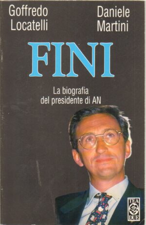 Fini. La Biografia del Presidente di AN di Locatelli, Goffredo ed. TEA