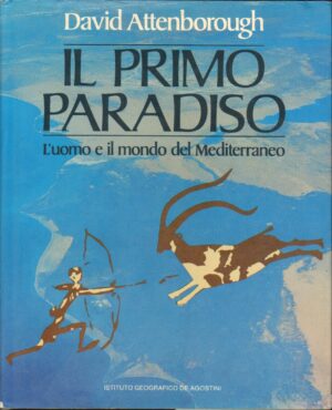 Il primo paradiso l’uomo e il mondo del mediterraneo di David Attenborough ed. De Agostini