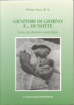 Genitori di giorno e di notte. Come far dormire vostro figlio di William Sears ed. Le Leche League International