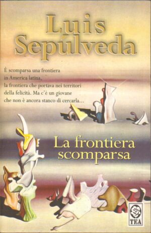 La frontiera scomparsa di Sepulveda, Luis ed. TEA