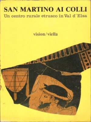 San Martino ai Colli. Un centro rurale etrusco in Val d'Elsa a cura di CIANFERONI Giuseppina Carlotta ed. Vision Viella