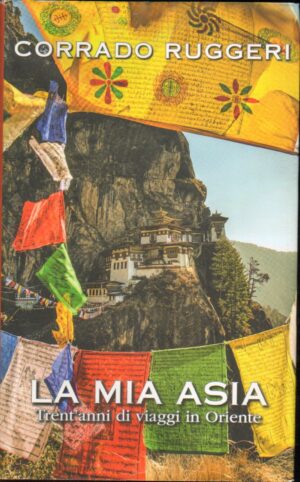 La mia Asia. Trent'anni di viaggi in Oriente di Ruggeri, Corrado ed. LT Editore