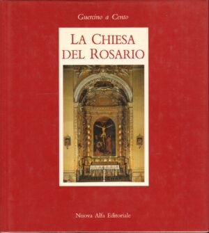La chiesa del Rosario a Cento a cura di Vigi, Berenice Giovannucci ed. Nuova Alfa