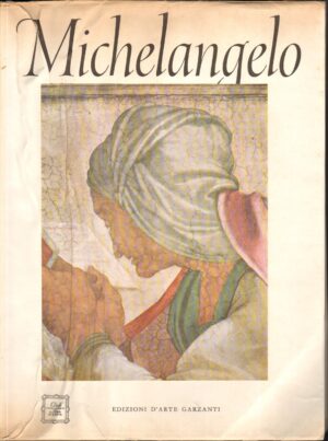 MICHELANGELO (1475 - 1564) a cura di ANGELA OTTINO DELLA CHIESA ed. 1966 GARZANTI