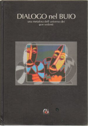 Dialogo nel Buio. Una metafora dell'Universo dei non vedenti ed. Quin Tilia
