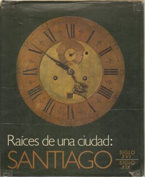Raíces de una ciudad. Santiago, Siglo XVI - Siglo XIX - Libro in Spagnolo ed. Mar del Sur