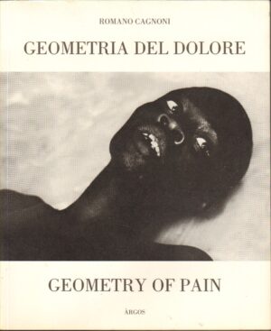 Geometria del dolore. Geometry of pain Fotografie di Romano Cagnoni ed. Argos