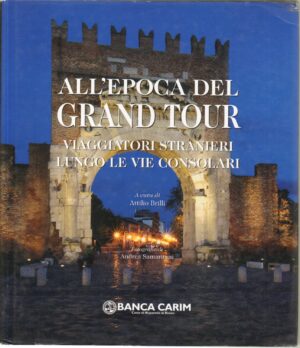 All'epoca del Grand Tour. Viaggiatori stranieri lungo le vie consolari di Brilli, Attilio ed. Minerva per Banca Carim