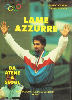Lame Azzurre da Atene a Seoul di GIOBBE Mario - DANGOLA Giuseppe - ed. Federazione Italiana Scherma