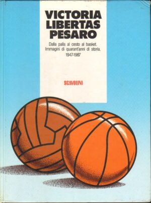 Victoria Libertas Pesaro. Dalla palla al cesto al basket 1947-1987 di BERTINI Franco - MANCUSO Franco ed. Scavolini