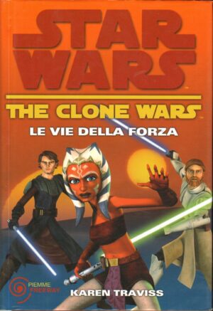 Le vie della forza. The clone wars. Star wars di Traviss, Karen ed. Piemme