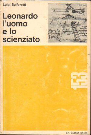 LEONARDO L'UOMO E LO SCIENZIATO di Luigi Bulferetti ed. Eri Classe Unica