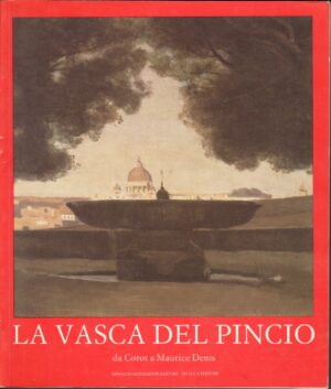 La vasca del Pincio da Corot a Maurice Denis ed. Mondadori De Luca