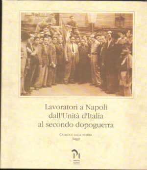 Lavoratori a Napoli dall'Unita' d'Italia al Secondo Dopoguerra: Saggi ed. Progetti Museali