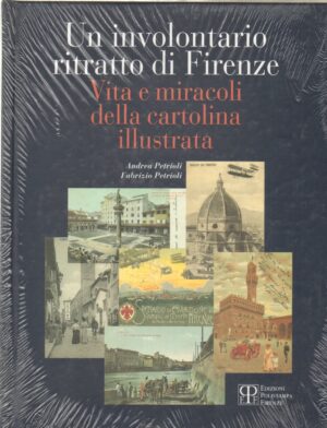 Un involontario ritratto di Firenze. Vita e miracoli della cartolina illustrata di Petrioli, Andrea ed. Polistampa