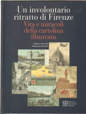 Un involontario ritratto di Firenze. Vita e miracoli della cartolina illustrata di Petrioli, Andrea ed. Polistampa