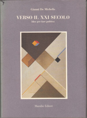 Verso il XXI secolo. Idee per fare politica di De Michelis, Gianni ed. Marsilio