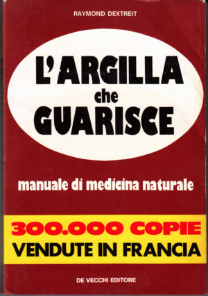 L'Argilla che Guarisce di Raymond Dextreit ed. De Vecchi Editore