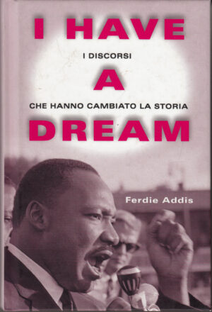 I have a dream. I discorsi che hanno cambiato la storia di Addis, Ferdie ed. De Agostini