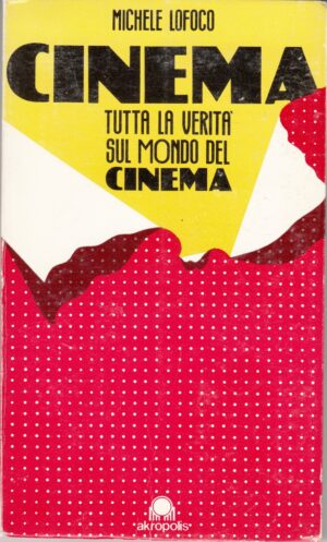 Cinema. Tutta la verita' sul Mondo del Cinema di Michele Lofoco ed. Akropolis