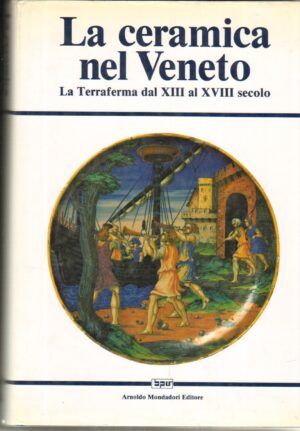 La ceramica nel Veneto a cura di G. Ericani e P. Marini ed. Mondadori