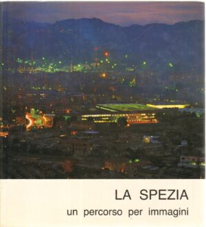 LA SPEZIA UN PERCORSO PER IMMAGINI di AA.VV. ed. AGIS EDITRICE GENOVA