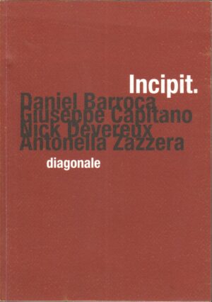 Incipit. Daniel Barroca, Giuseppe Capitano, Nick Devereux, Antonella Zazzera ed. Diagonale