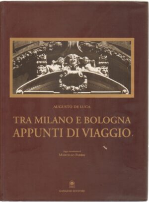 Tra Milano e Bologna. Appunti di viaggio di De Luca, Augusto ed. Gangemi