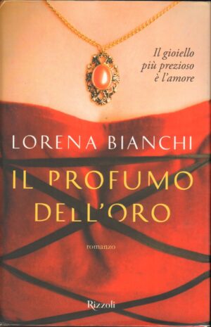 Il profumo dell'oro di Bianchi, Lorena ed. Rizzoli