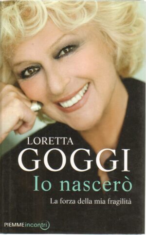 Io nascero'. La forza della mia fragilita' di Goggi, Loretta ed. Piemme