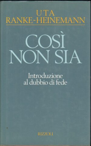 Cosi' non sia. Il dubbio e la fede di Ranke Heinemann, Uta ed. Rizzoli
