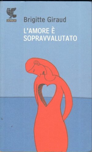 L'amore e' sopravvalutato di Giraud, Brigitte ed. Guanda