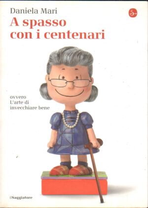 A spasso con i centenari ovvero l'arte di vivere bene invecchiando di Mari, Daniela ed. Il Saggiatore