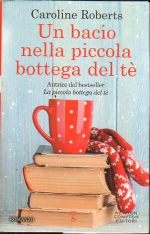 Un bacio nella piccola bottega del te' di Roberts, Caroline ed. Newton Compton