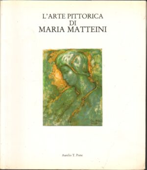 L'Arte Pittorica di Maria Matteini a cura di Aurelio T. Prete ed. Cavour