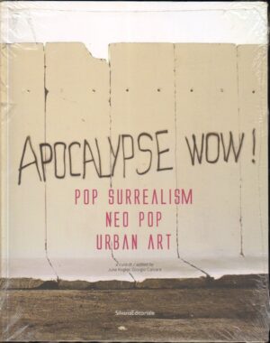 Apocalypse wow! Pop surrealism, neo pop, urban art. Catalogo della mostra di Calcara, Giorgio ed. Silvana