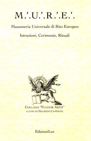 M.U.R.E. Massoneria Universale di Rito Europeo. Istruzioni, cerimonie, rituali di Camerata, M. ed. EdizioniLuz