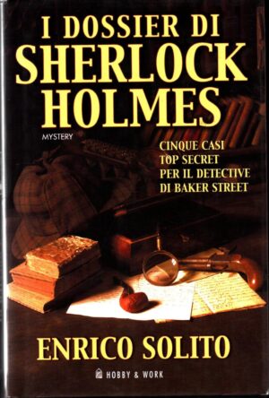 I dossier di Sherlock Holmes. Cinque casi top secret per il detective di Baker Street di Solito, Enrico ed. Hobby & Work Publishing