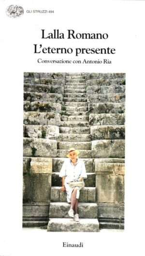 L'eterno presente. Conversazioni con Antonio Ria di Romano, Lalla ed. Einaudi