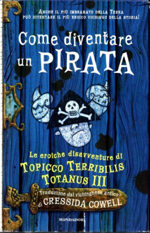 Come diventare un pirata. Le eroiche disavventure di Topicco Terribilis Totanus III di Cowell, Cressida ed. Mondadori