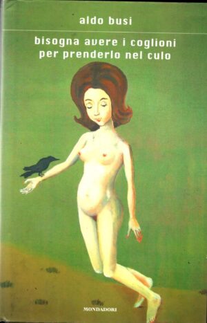 Bisogna avere i coglioni per prenderlo nel culo di Busi, Aldo ed. Mondadori
