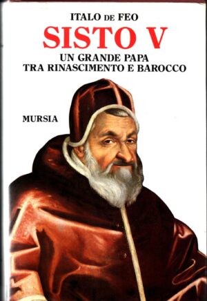 Sisto V. Un grande papa tra Rinascimento e Barocco di De Feo, Italo ed. Ugo Mursia Editore