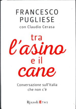 Tra l'asino e il cane. Conversazione sull'Italia che non c'è di Pugliese Francesco ed. Rizzoli Etas