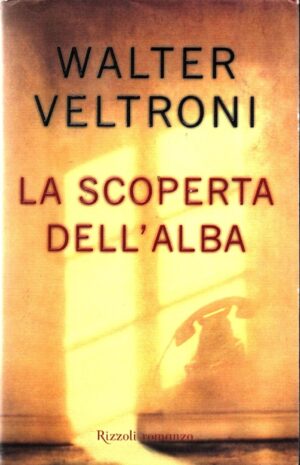 La scoperta dell'alba di Veltroni Walter ed. Rizzoli