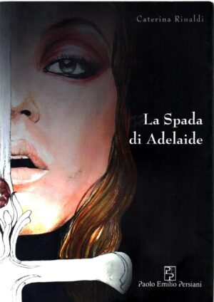 La spada di Adelaide di Rinaldi Caterina ed. Persiani